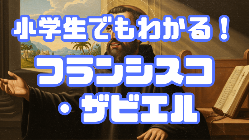 小学生でもわかる！ 「フランシスコ・ザビエル」