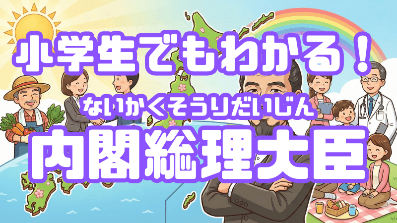 小学生でもわかる！ 「内閣総理大臣」